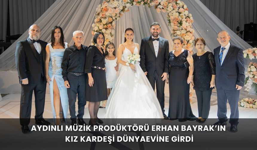 Aydınlı müzik prodüktörü Erhan Bayrak’ın kız kardeşi dünyaevine girdi
