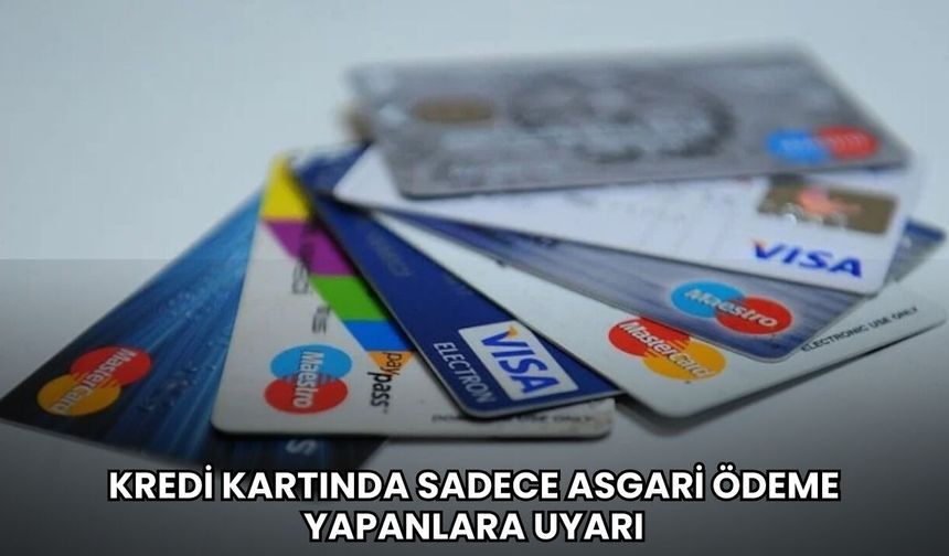 Kredi kartında sadece asgari ödeme yapanlara uyarı
