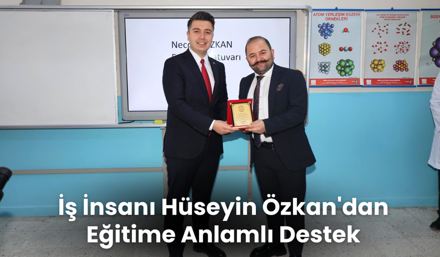 İş İnsanı Hüseyin Özkan'dan Eğitime Anlamlı Destek