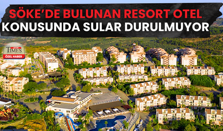 Söke’de Bulunan Resort Otel Konusunda Sular Durulmuyor