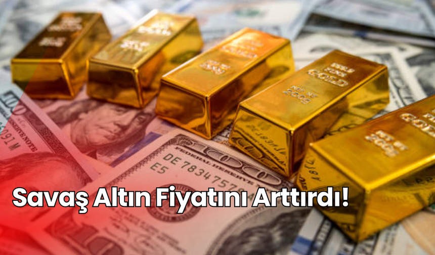 Savaş Altın Fiyatını Arttırdı!