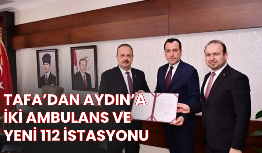 TAFA’dan Aydın’a iki ambulans ve yeni 112 istasyonu